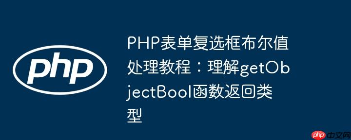 PHP表单复选框布尔值处理教程：理解getObjectBool函数返回类型
