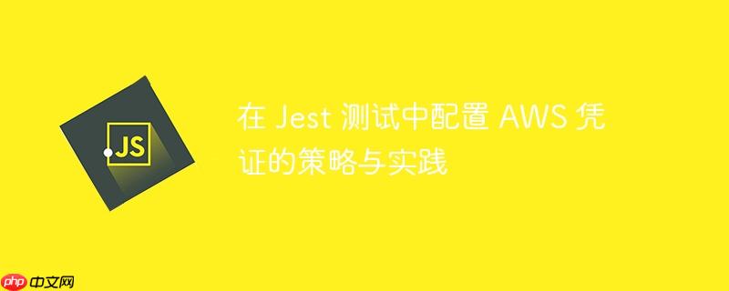 在 Jest 测试中配置 AWS 凭证的策略与实践