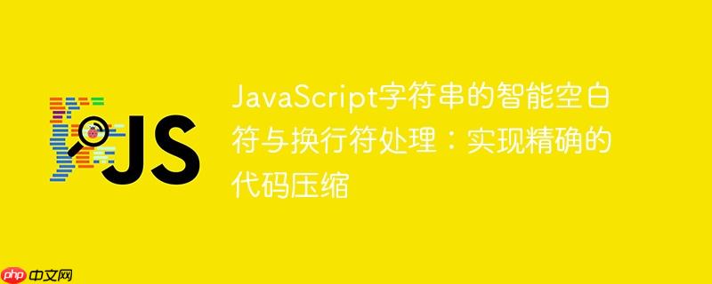 JavaScript字符串的智能空白符与换行符处理：实现精确的代码压缩