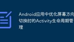 Pengurusan kitaran hayat aktiviti semasa mengoptimumkan arah skrin beralih ke aplikasi Android