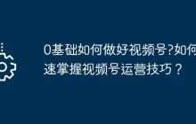 0基础如何做好视频号?如何快速掌握视频号运营技巧？