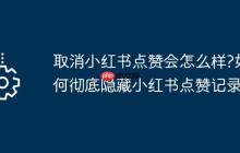 取消小红书点赞会怎么样?如何彻底隐藏小红书点赞记录？