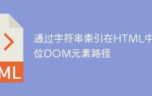 通过字符串索引在HTML中定位DOM元素路径
