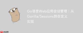 Go语言Web应用会话管理：从Gorilla/Sessions到自定义实现