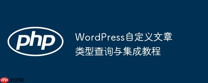 WordPress自定义文章类型查询与集成教程