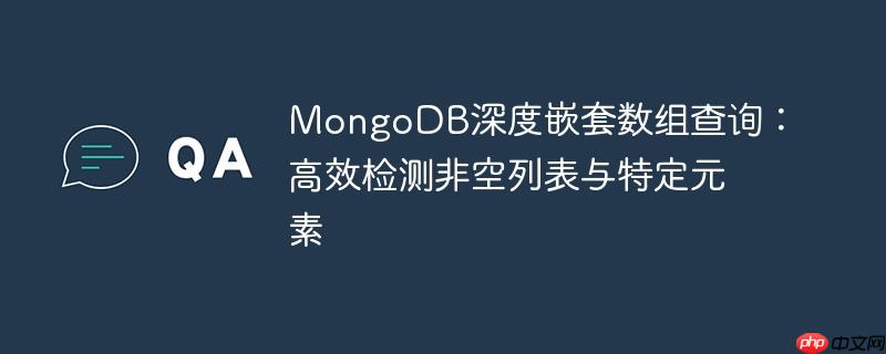 MongoDB深度嵌套数组查询：高效检测非空列表与特定元素
