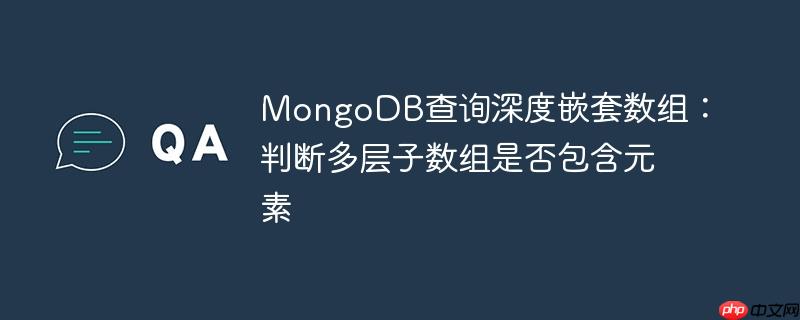 MongoDB查询深度嵌套数组：判断多层子数组是否包含元素
