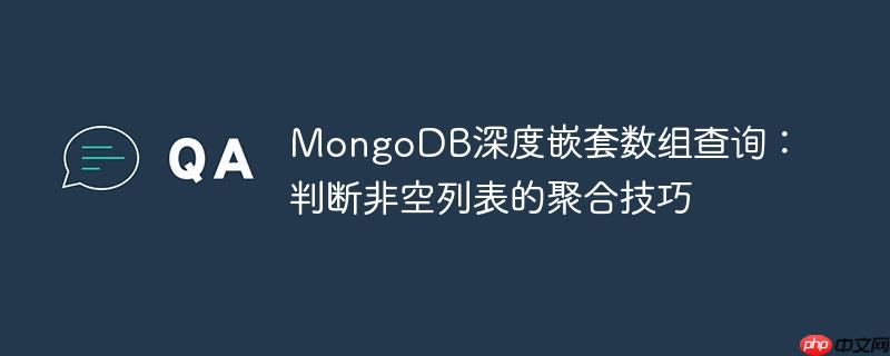 MongoDB深度嵌套数组查询：判断非空列表的聚合技巧

