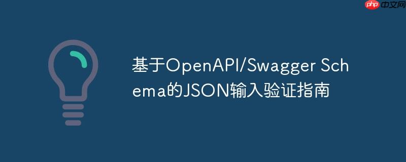 基于OpenAPI/Swagger Schema的JSON输入验证指南