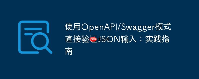 使用OpenAPI/Swagger模式直接验证JSON输入:实践指南