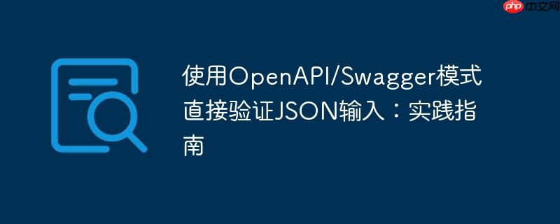 使用OpenAPI/Swagger模式直接验证JSON输入：实践指南