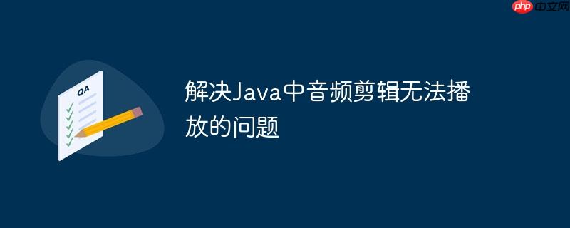 解决Java中音频剪辑无法播放的问题