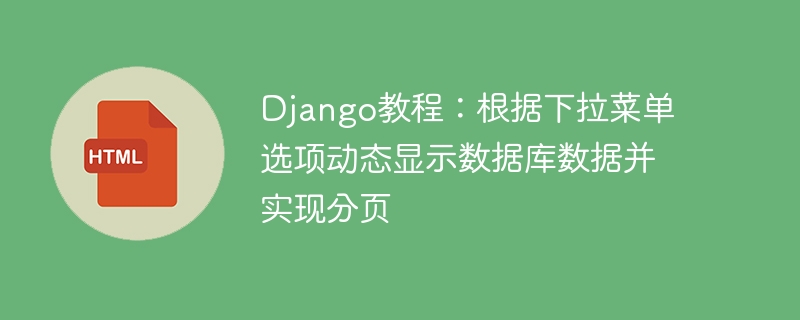 Tutoriel Django: afficher dynamiquement les données de la base de données en fonction des options de menu déroulant et implémenter la pagination