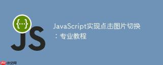 JavaScript实现点击图片切换：专业教程