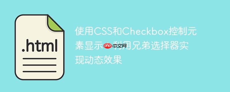 使用CSS和Checkbox控制元素显示：利用兄弟选择器实现动态效果