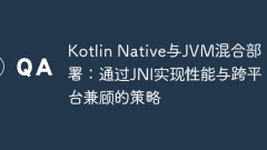 Kotlin Native與JVM混合部署:通過JNI實現(xiàn)性能與跨平臺兼顧的策略