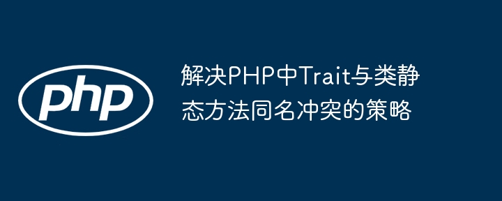 PHPの特性と靜的クラスのメソッドとの対立を解決するための戦略