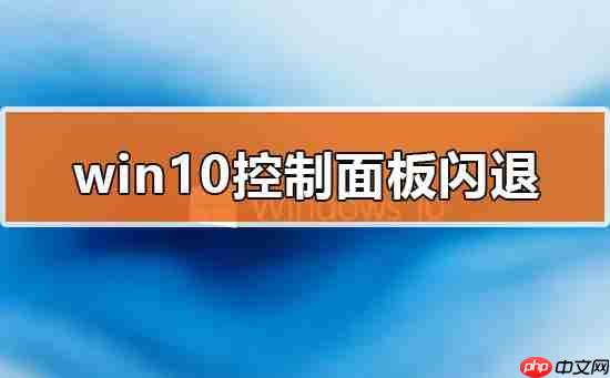 win10控制面板闪退怎么办