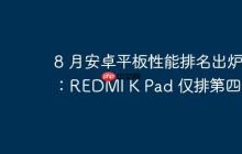 8 月安卓平板性能排名出爐：REDMI K Pad 僅排第四