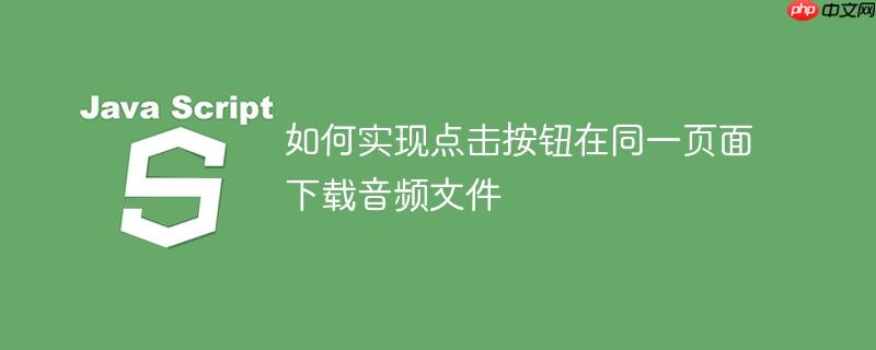 如何实现点击按钮在同一页面下载音频文件