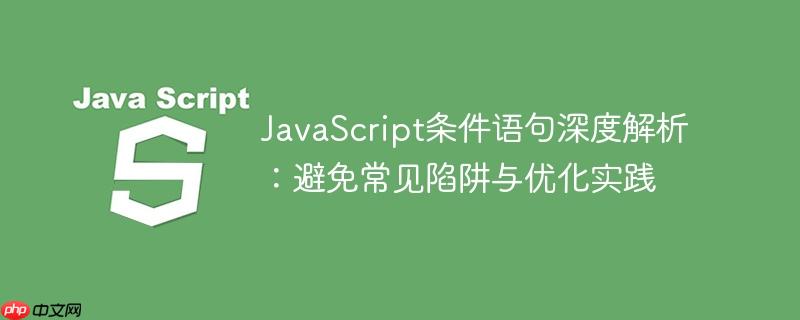JavaScript条件语句深度解析：避免常见陷阱与优化实践