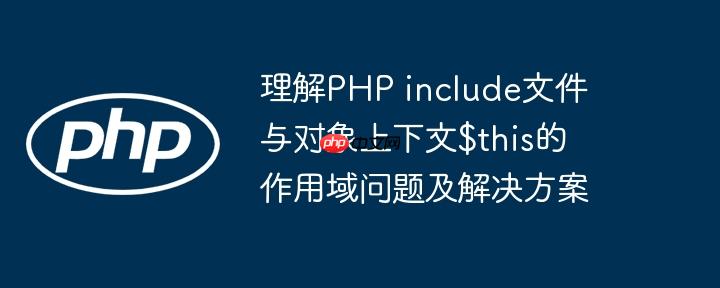 理解PHP include文件与对象上下文$this的作用域问题及解决方案