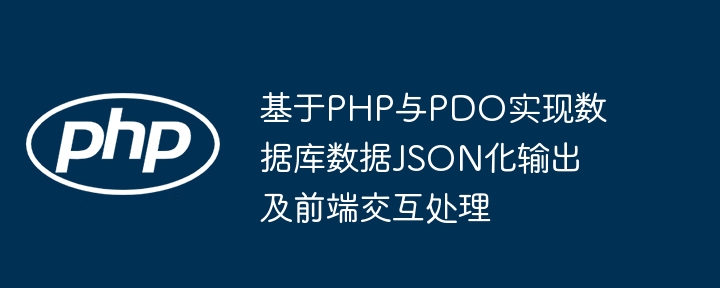 Melaksanakan output JSON dan pemprosesan interaktif depan data pangkalan data berdasarkan PHP dan PDO
