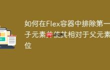 如何在Flex容器中排除第一个子元素并使其相对于父元素定位