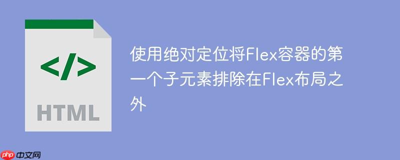 使用绝对定位将Flex容器的第一个子元素排除在Flex布局之外