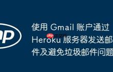 使用 Gmail 账户通过 Heroku 服务器发送邮件及避免垃圾邮件问题