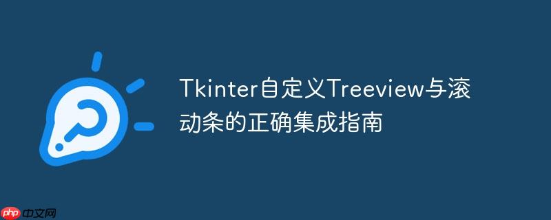 Tkinter自定义Treeview与滚动条的正确集成指南