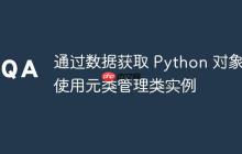 通过数据获取 Python 对象：使用元类管理类实例