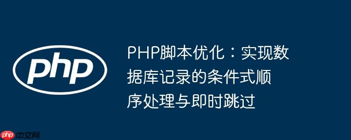 PHP脚本优化：实现数据库记录的条件式顺序处理与即时跳过