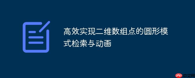 高效实现二维数组点的圆形模式检索与动画