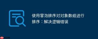 使用冒泡排序对对象数组进行排序：解决逻辑错误