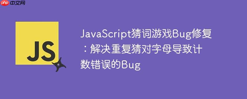 JavaScript猜词游戏Bug修复:解决重复猜对字母导致计数错误的Bug