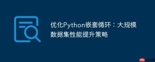 优化Python嵌套循环:大规模数据集性能提升策略