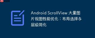 Android ScrollView 大量图片视图性能优化：布局选择与层级简化