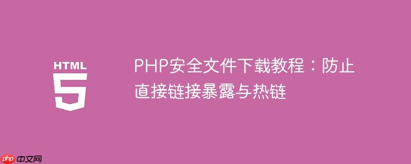 PHP安全文件下载教程：防止直接链接暴露与热链