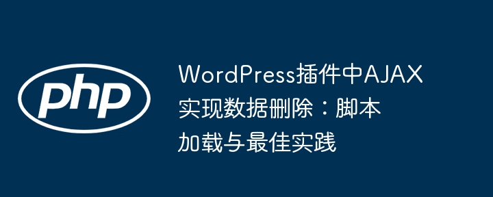 AjaxはWordPressプラグインでデータの削除を実装しています:スクリプトの読み込みとベストプラクティス
