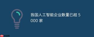 我国人工智能企业数量已超 5000 家