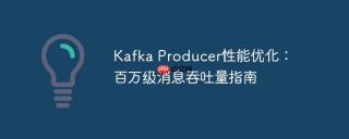 Kafka Producer性能优化：百万级消息吞吐量指南