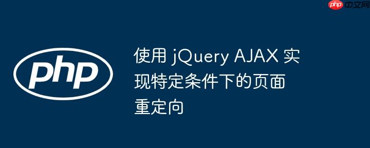 使用 jquery ajax 实现特定条件下的页面重定向
