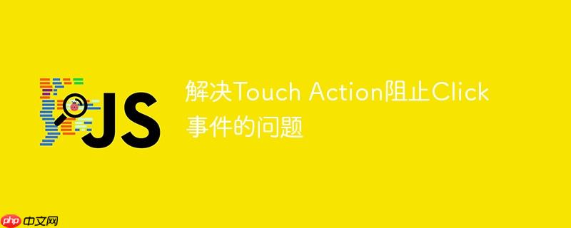 解决Touch Action阻止Click事件的问题