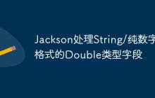 Jackson處理String/純數(shù)字格式的Double類型字段