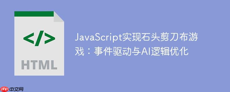 JavaScript实现石头剪刀布游戏：事件驱动与AI逻辑优化