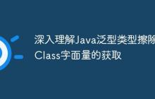 深入理解Java泛型類型擦除與Class字面量的獲取