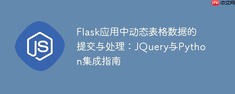 Flask应用中动态表格数据的提交与处理:JQuery与Python集成指南