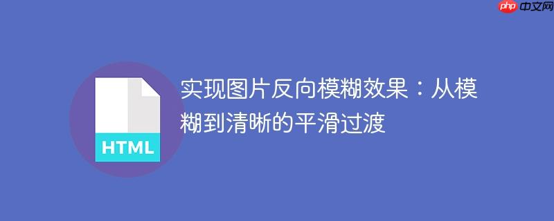 实现图片反向模糊效果:从模糊到清晰的平滑过渡