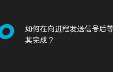 如何在向进程发送信号后等待其完成?